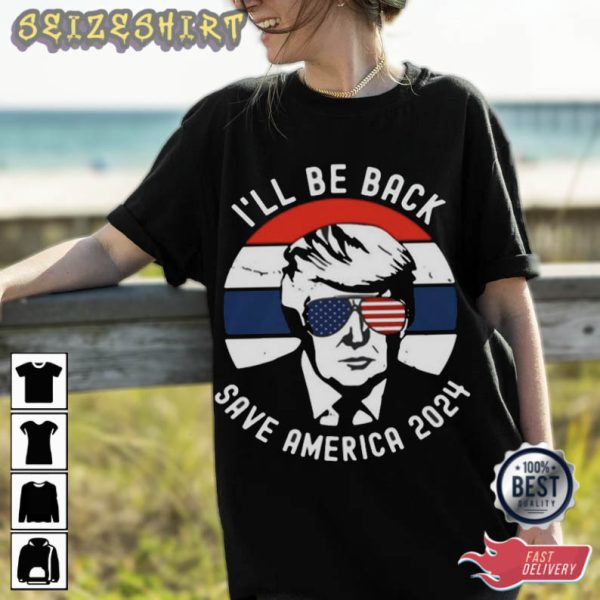 I’ll Be Back Save America 2024 T-Shirt