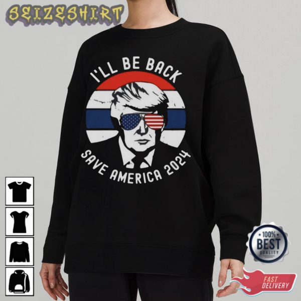 I’ll Be Back Save America 2024 T-Shirt