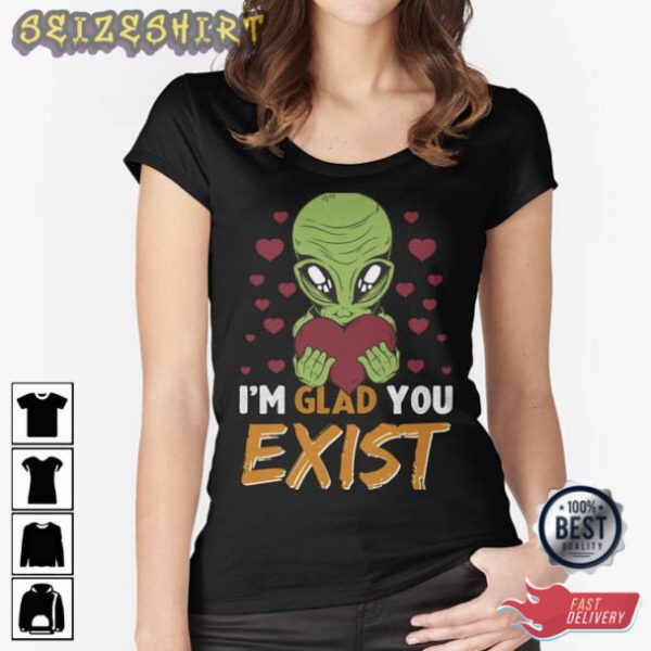 Im Glad You Exist Valentine Day T-Shirt