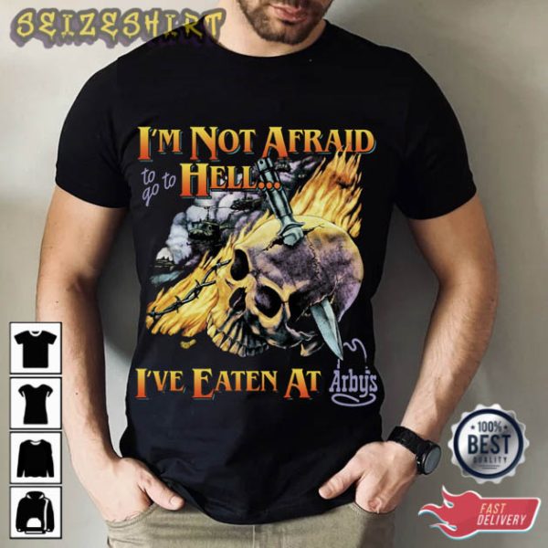 I’m Not Afraid To Go To Hell I’ve Eaten At Arbys T-Shirt