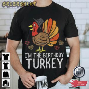 I’m The Birthday Turkey Thanksgiving T-Shirt