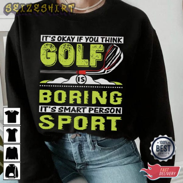 It’s Okay If You Think Golf Is Boring Funny T-Shirt