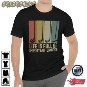 Life Is Full Of Important Choices Golf T-Shirt