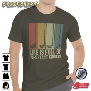 Life Is Full Of Important Choices Golf T-Shirt