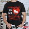 My Bulldog Is My Valentines T-Shirt