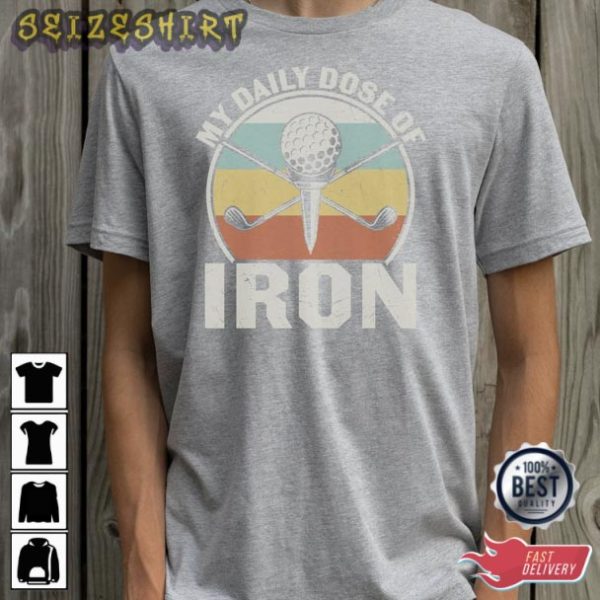 My Daily Dose Of Iron Golf T-Shirt