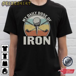 My Daily Dose Of Iron Golf T-Shirt