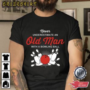 Never Underestimate An Old Man With A Bowling Ball T-Shirt