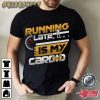 Running Late Is My Cardio T-Shirt