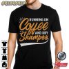 Running On Coffee And Dry Shampoo T-Shirt