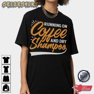 Running On Coffee And Dry Shampoo T-Shirt