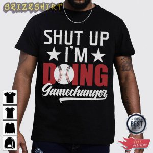 Shut Up Im Doing Gamechanger Baseball T-Shirt