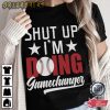 Shut Up Im Doing Gamechanger Baseball T-Shirt