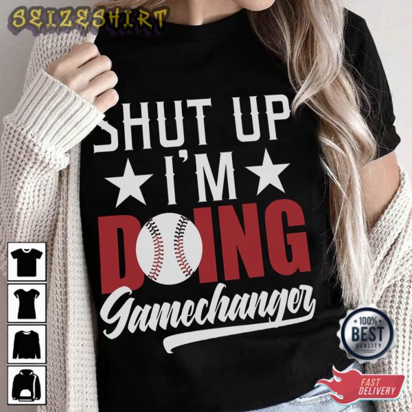 Shut Up Im Doing Gamechanger Baseball T-Shirt