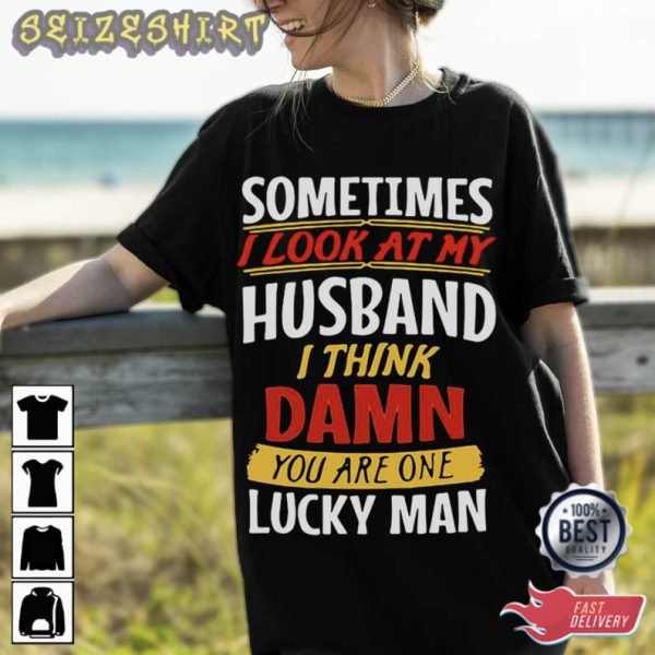 Sometime I Look At My Husband T-Shirt