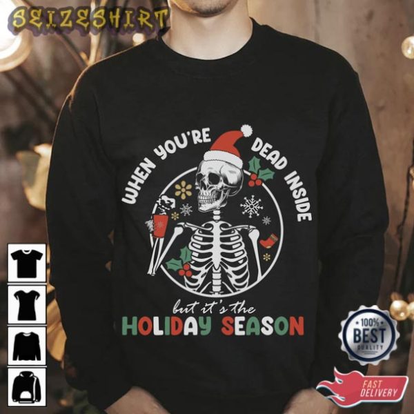 When You’re Dead Inside But It’s The Holiday Season T-Shirt