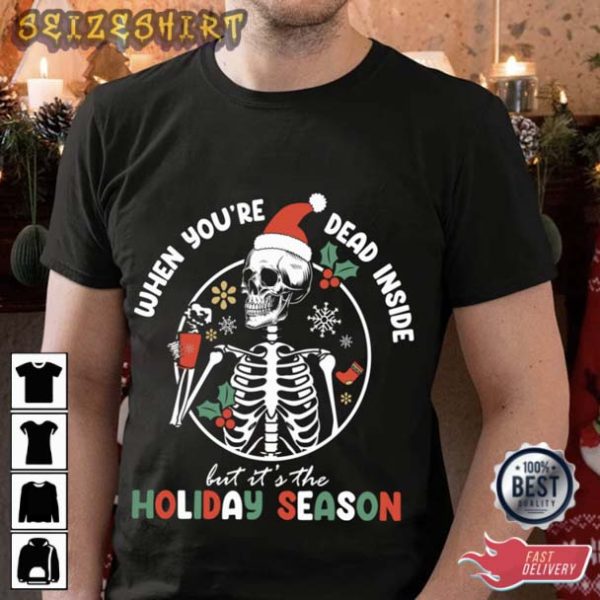 When You’re Dead Inside But It’s The Holiday Season T-Shirt