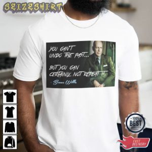 You can’t undo the past but you can certainly not repeat it Bruce Willis T-Shirt