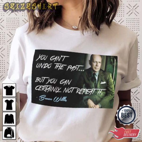 You can’t undo the past but you can certainly not repeat it Bruce Willis T-Shirt