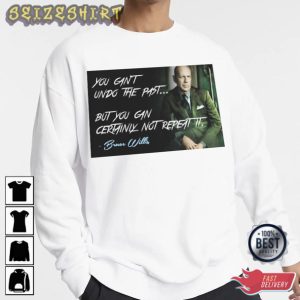 You can’t undo the past but you can certainly not repeat it Bruce Willis T-Shirt
