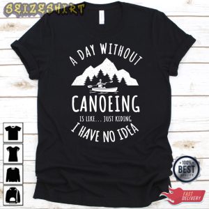 A Day Without Canoeing Is Like Shirt Funny Canoe T-Shirt
