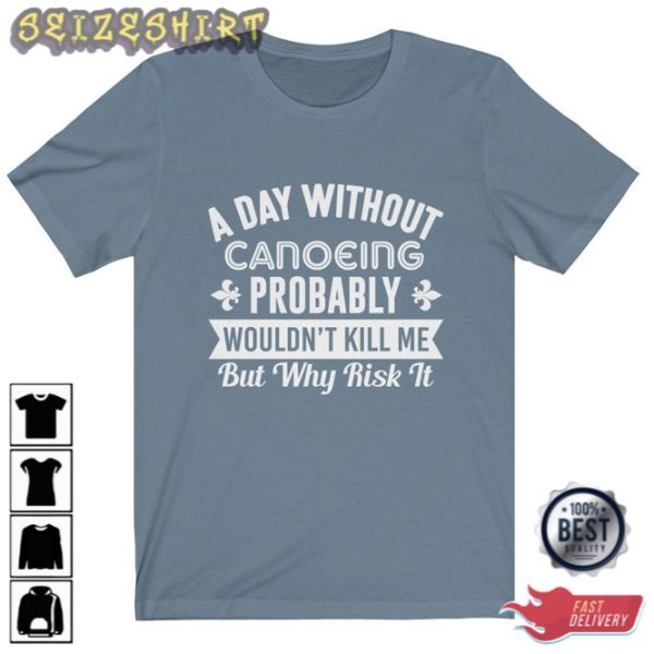 A Day Without Canoeing T-shirt Funny Canoeing Shirt
