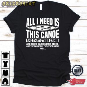 All I Need Is This Canoe And That Other Canoe Shirt Funny Tee Shirt