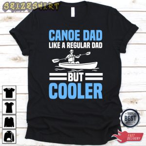 Canoe Dad Like A Regular Dad But Cooler Shirt Canoe Design T-shirt