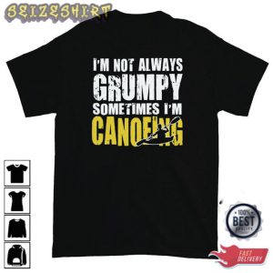 Canoeing T-shirt I’m Not Always Grumpy Sometimes T-shirt
