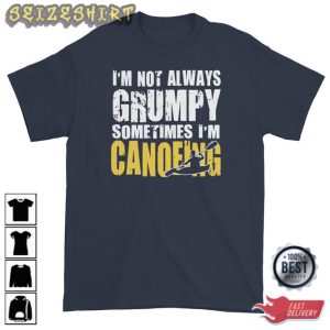 Canoeing T-shirt I'm Not Always Grumpy Sometimes T-shirt