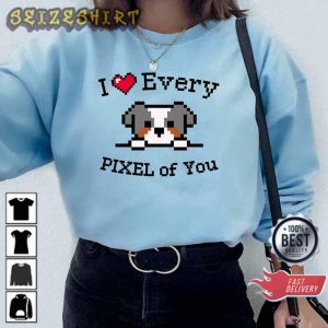 Cute Dog I Heart Every Pixel Of You Valentine T-Shirt Sweatshirt