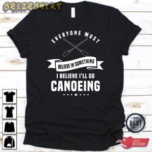 I Believe I’ll Go Canoeing Shirt Canoe Design For Men And Hoodie