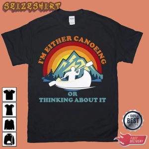 I'm Either Canoeing Or Thinking About It Retro shirt