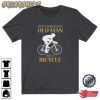 Never Underestimate An Old Man On A Bike Shirt Cycling Dad T-shirt