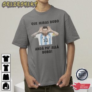Que Mira Bobo Anda Para Allla Tshirt Leonel Messi WC 2022 Shirt Design