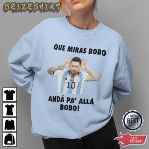 Que Mira Bobo Anda Para Allla Tshirt Leonel Messi WC 2022 Shirt Design
