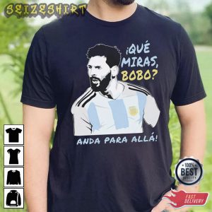 Que Miras Bobo Anda Lionel Messi For Argentina Fans T-Shirt Design