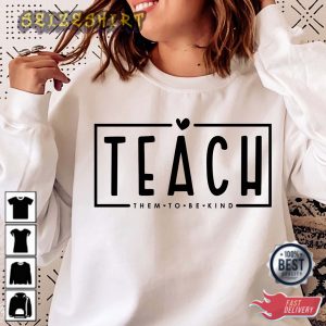 Teach Them To Be Kind Teacher Life Teacher Gift Sweatshirt