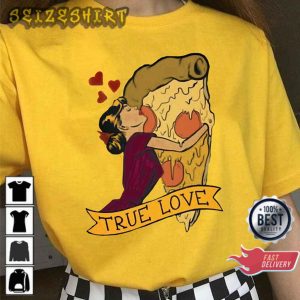 True Love Pizza Funny Valentine Gift T-Shirt