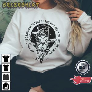 We Are The Granddaughters Of The Witches You Couldn't Burn Sweatshirt