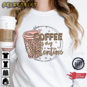Coffee Is My Valentine Coffee Lover Valentine’s Day Shirt