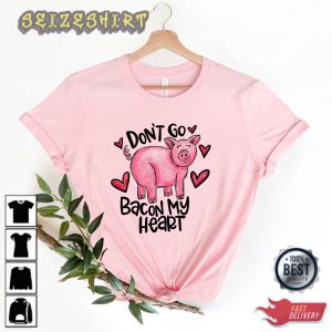Don’t Go Bacon My Heart Shirt Valentines Day Shirt Funny T-Shirt
