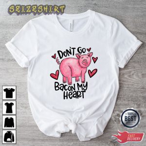 Don't Go Bacon My Heart Shirt Valentines Day Shirt Funny T-Shirt