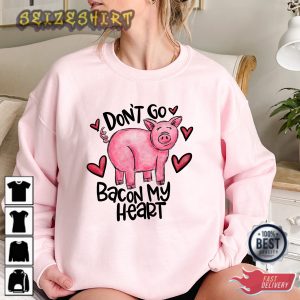 Don’t Go Bacon My Heart Shirt Valentines Day Shirt Funny T-Shirt
