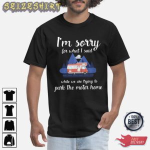 Funny Camping Im Sorry For What I Said Park The Motorhome T-Shirt
