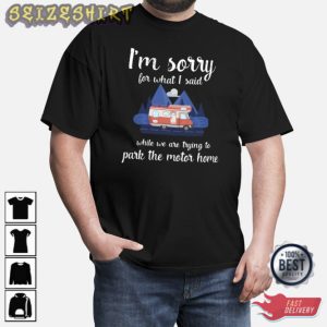 Funny Camping Im Sorry For What I Said Park The Motorhome T-Shirt
