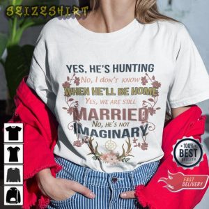 Funny Yes He’s Hunting No I Don’t Know When He’ll Be Home Yes We Are Still Married T-Shirt