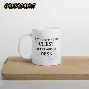 Get It Off Chest Get It Off My Desk Mug