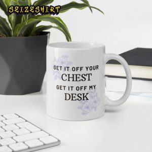 Get It Off Chest Get It Off My Desk Mug