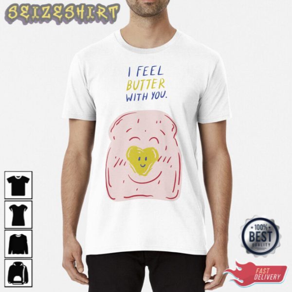 Happy Valentines Day 2023 I Feel Butter With You Valentines Day Gifts 2023 Unisex T-Shirt